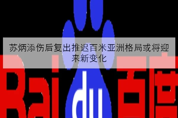 苏炳添伤后复出推迟百米亚洲格局或将迎来新变化